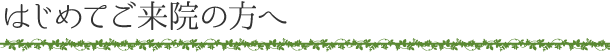 初めてご来院の方へ